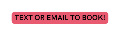 TEXT OR EMAIL TO BOOK